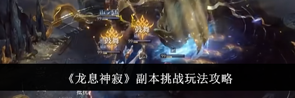 《龙息神寂》副本挑战玩法攻略