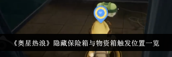 《奥星热浪》隐藏保险箱与物资箱触发位置一览
