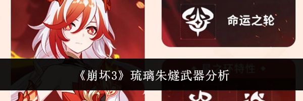 《崩坏3》琉璃朱燧武器分析