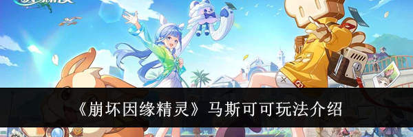 《崩坏因缘精灵》马斯可可玩法介绍
