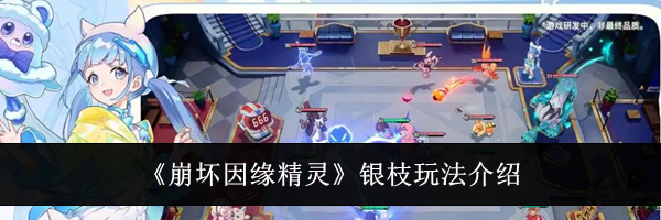 《崩坏因缘精灵》银枝玩法介绍