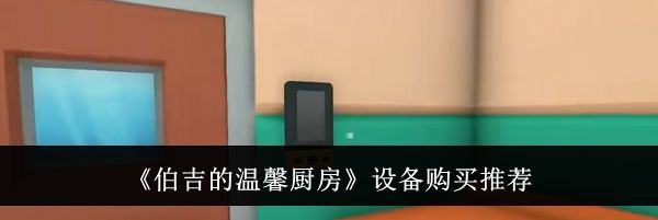《伯吉的温馨厨房》设备购买推荐