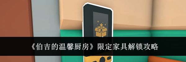 《伯吉的温馨厨房》限定家具解锁攻略