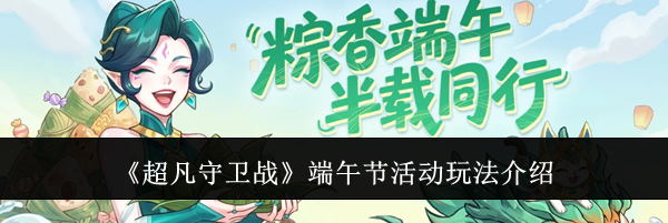 《超凡守卫战》端午节活动玩法介绍