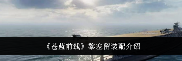 《苍蓝前线》黎塞留装配介绍