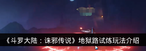 《斗罗大陆：诛邪传说》地狱路试炼玩法介绍