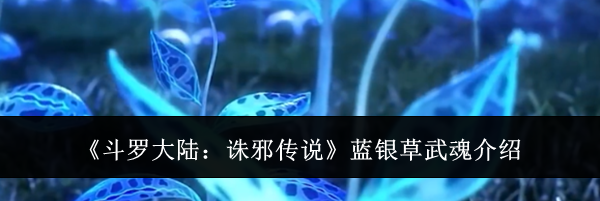 《斗罗大陆：诛邪传说》蓝银草武魂介绍