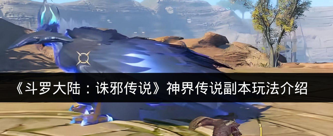 《斗罗大陆：诛邪传说》神界传说副本玩法介绍