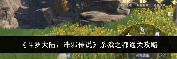 《斗罗大陆：诛邪传说》杀戮之都通关攻略