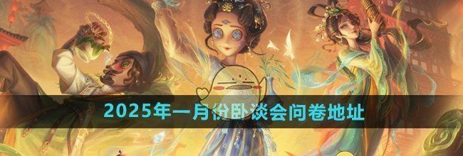《第五人格》2025年一月份卧谈会问卷地址