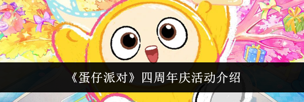 《蛋仔派对》四周年庆活动介绍