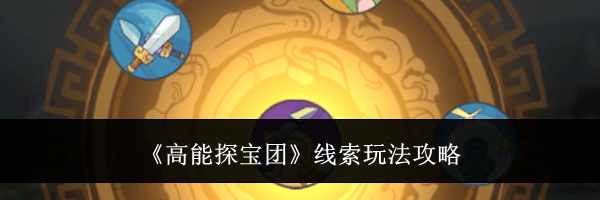 《高能探宝团》线索玩法攻略