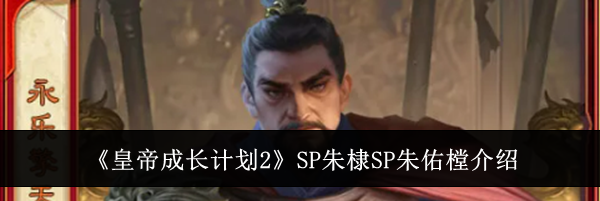 《皇帝成长计划2》SP朱棣SP朱佑樘介绍