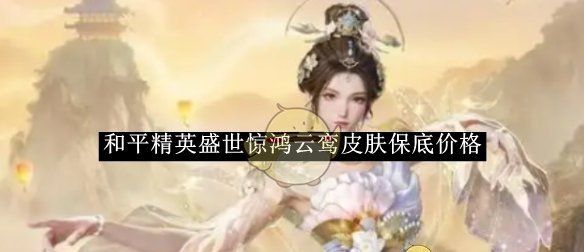 《和平精英》盛世惊鸿云鸾皮肤保底价格