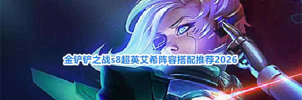 金铲铲之战s8超英艾希阵容搭配推荐2026