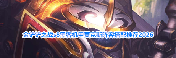 金铲铲之战s8黑客机甲贾克斯阵容搭配推荐2026