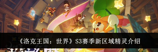 《洛克王国：世界》S3赛季新区域精灵介绍
