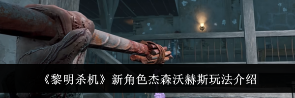 《黎明杀机》新角色杰森沃赫斯玩法介绍