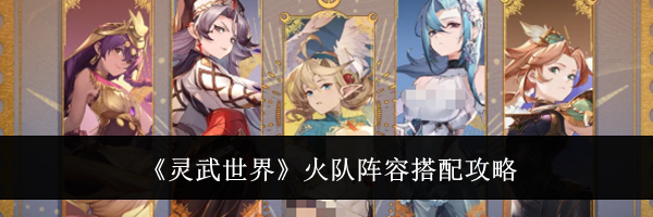 《灵武世界》火队阵容搭配攻略