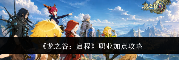 《龙之谷：启程》职业加点攻略
