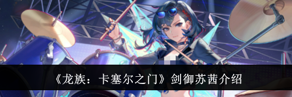 《龙族：卡塞尔之门》剑御苏茜介绍