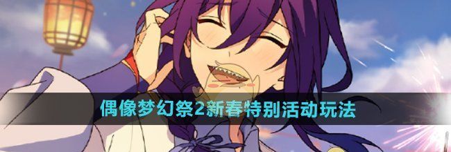 《偶像梦幻祭2》2025新春特别活动玩法介绍