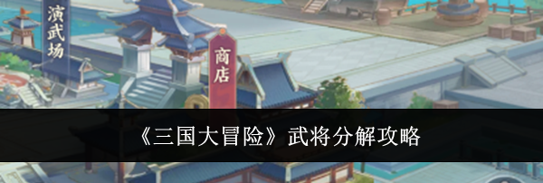 《三国大冒险》武将分解攻略