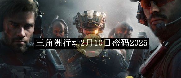 《三角洲行动》2月10日密码2025