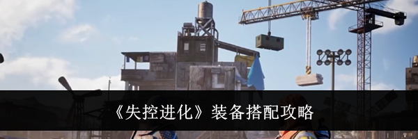 《失控进化》装备搭配攻略