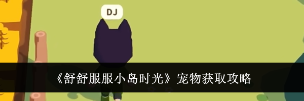 《舒舒服服小岛时光》宠物获取攻略