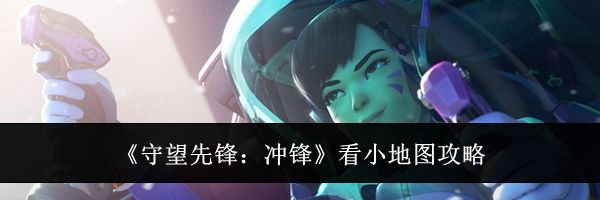 《守望先锋：冲锋》看小地图攻略