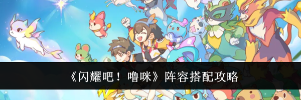 《闪耀吧！噜咪》阵容搭配攻略