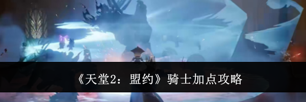 《天堂2：盟约》骑士加点攻略