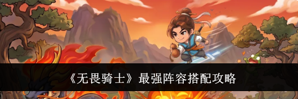 《无畏骑士》最强阵容搭配攻略