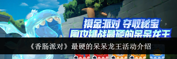 《香肠派对》最硬的呆呆龙王活动介绍