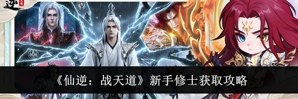 《仙逆：战天道》新手修士获取攻略