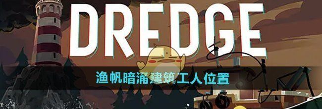 《渔帆暗涌手游》建筑工人位置