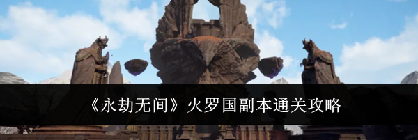 《永劫无间》火罗国副本通关攻略