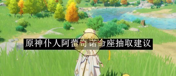 《原神》仆人阿蕾奇诺命座抽取建议