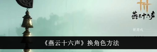 《燕云十六声》换角色方法