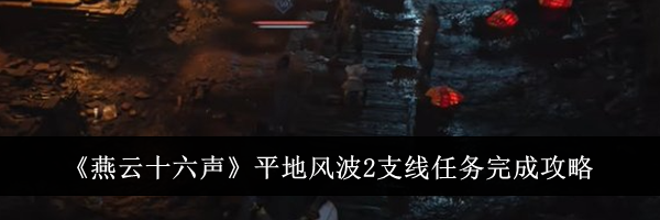 《燕云十六声》平地风波2支线任务完成攻略