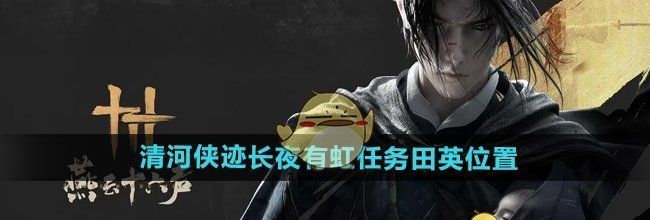 《燕云十六声》清河侠迹长夜有虹任务田英位置