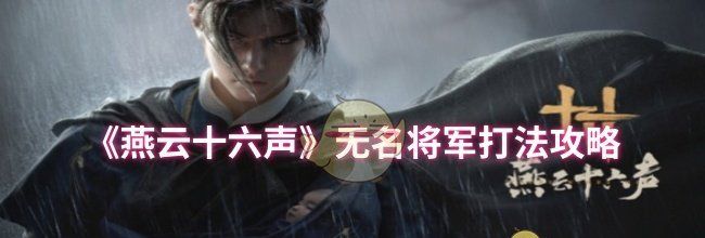 《燕云十六声》无名将军打法攻略