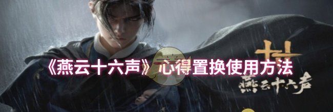 《燕云十六声》心得置换使用方法
