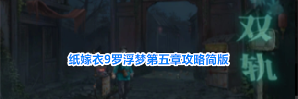 纸嫁衣9罗浮梦第五章攻略简版