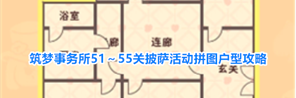筑梦事务所51～55关披萨活动拼图户型攻略